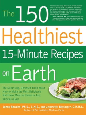 cover image of The 150 Healthiest 15-Minute Recipes on Earth: the Surprising, Unbiased Truth about How to Make the Most Deliciously Nutritious Meals at Home in Ju